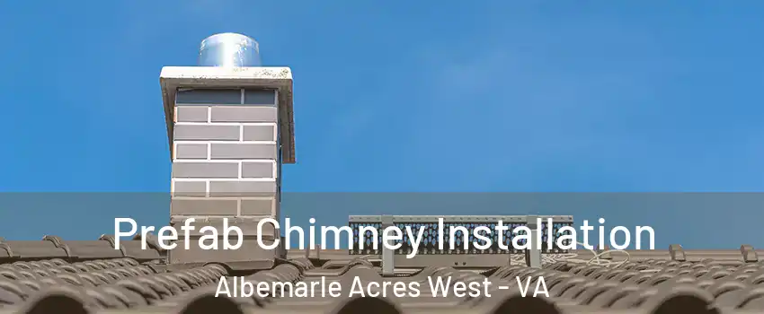 Prefab Chimney Installation Albemarle Acres West - VA