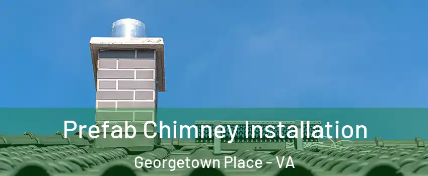Prefab Chimney Installation Georgetown Place - VA