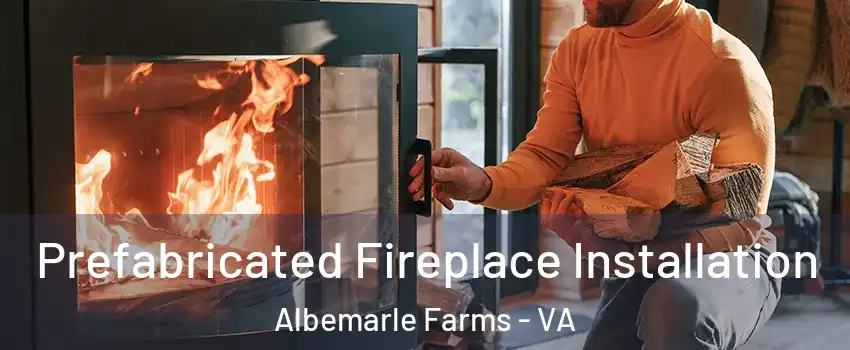 Prefabricated Fireplace Installation Albemarle Farms - VA