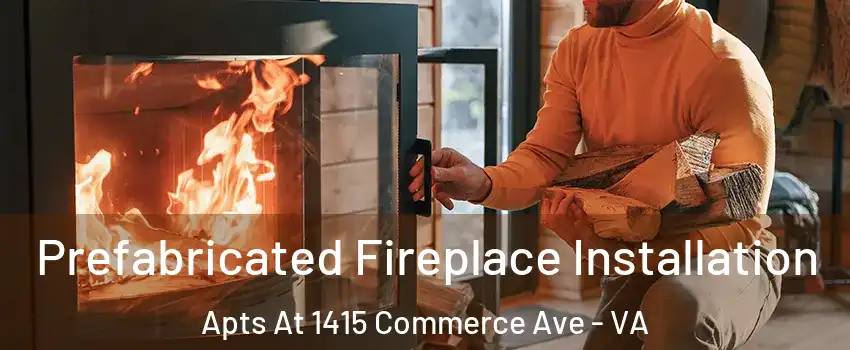 Prefabricated Fireplace Installation Apts At 1415 Commerce Ave - VA