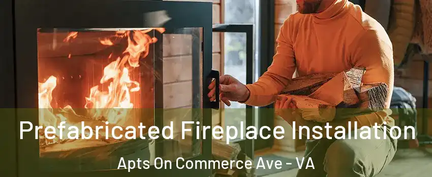 Prefabricated Fireplace Installation Apts On Commerce Ave - VA