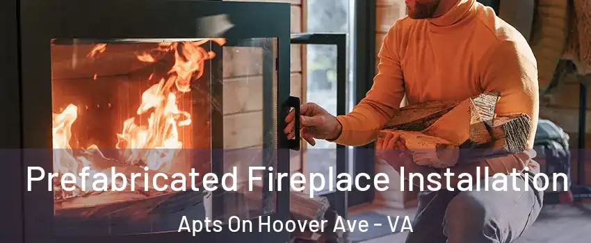 Prefabricated Fireplace Installation Apts On Hoover Ave - VA