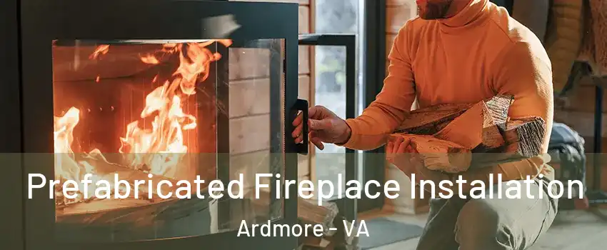 Prefabricated Fireplace Installation Ardmore - VA