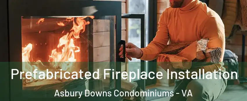 Prefabricated Fireplace Installation Asbury Downs Condominiums - VA