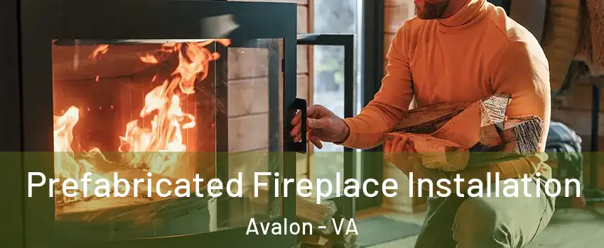 Prefabricated Fireplace Installation Avalon - VA