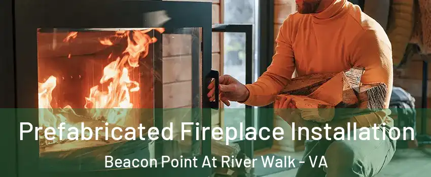 Prefabricated Fireplace Installation Beacon Point At River Walk - VA