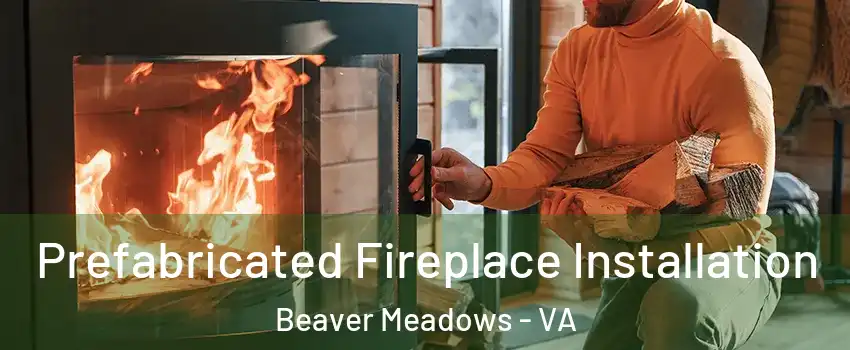 Prefabricated Fireplace Installation Beaver Meadows - VA