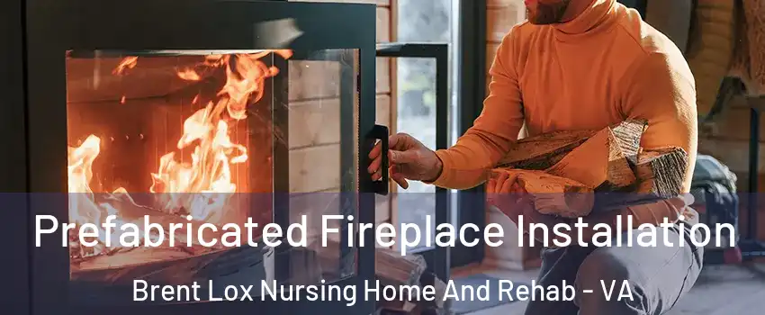 Prefabricated Fireplace Installation Brent Lox Nursing Home And Rehab - VA