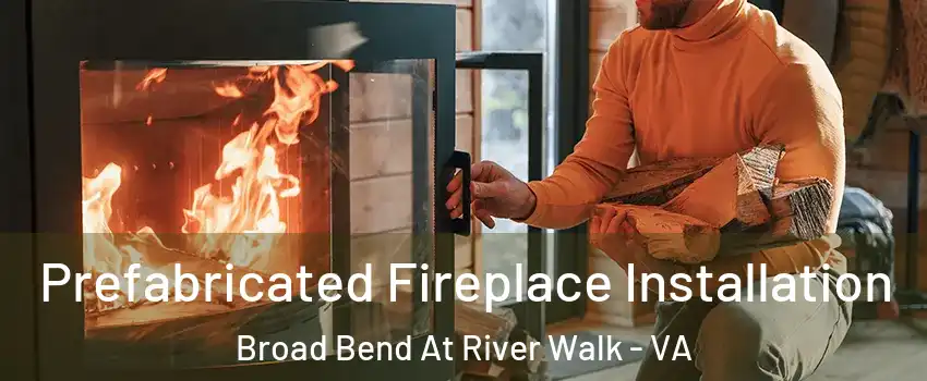 Prefabricated Fireplace Installation Broad Bend At River Walk - VA