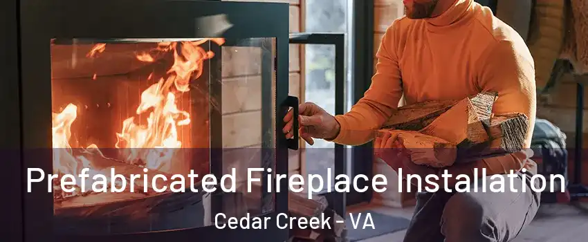 Prefabricated Fireplace Installation Cedar Creek - VA