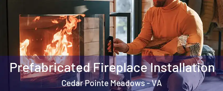 Prefabricated Fireplace Installation Cedar Pointe Meadows - VA