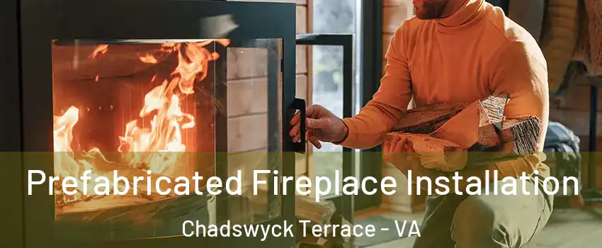 Prefabricated Fireplace Installation Chadswyck Terrace - VA