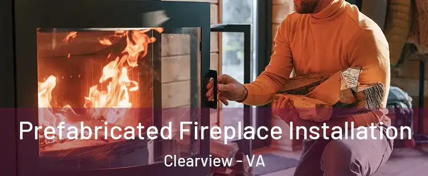 Prefabricated Fireplace Installation Clearview - VA