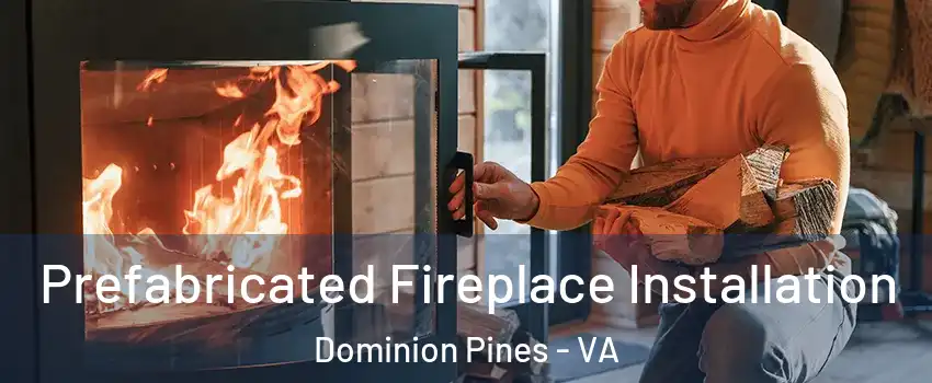 Prefabricated Fireplace Installation Dominion Pines - VA