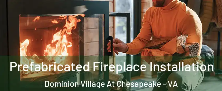 Prefabricated Fireplace Installation Dominion Village At Chesapeake - VA
