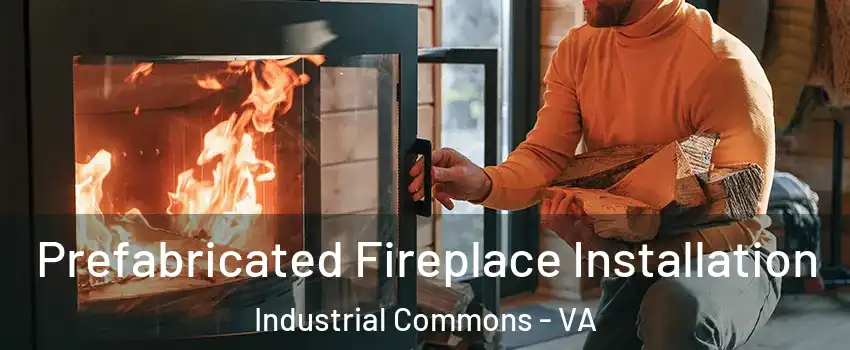 Prefabricated Fireplace Installation Industrial Commons - VA