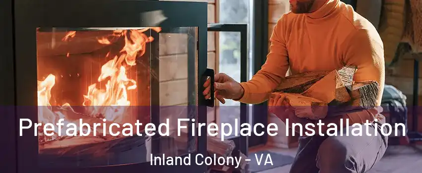 Prefabricated Fireplace Installation Inland Colony - VA
