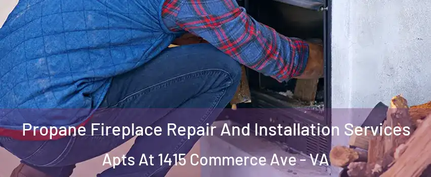 Propane Fireplace Repair And Installation Services Apts At 1415 Commerce Ave - VA