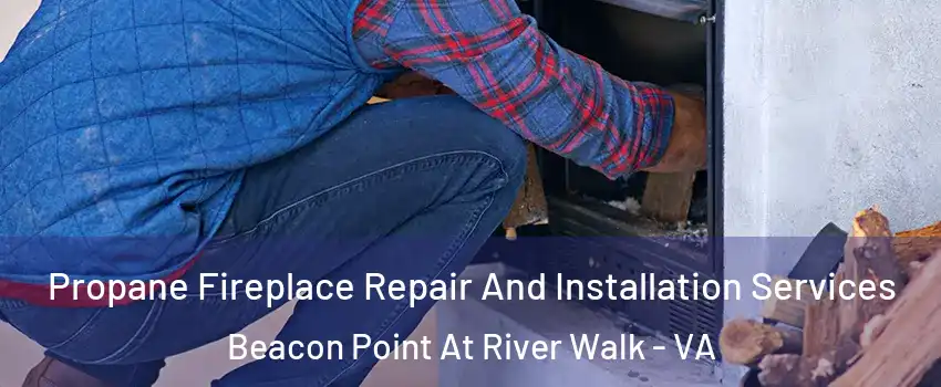 Propane Fireplace Repair And Installation Services Beacon Point At River Walk - VA