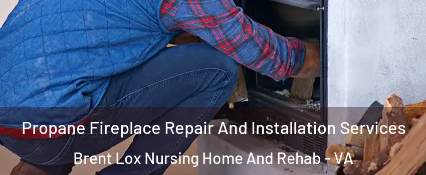 Propane Fireplace Repair And Installation Services Brent Lox Nursing Home And Rehab - VA
