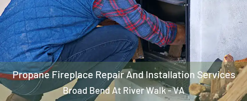 Propane Fireplace Repair And Installation Services Broad Bend At River Walk - VA