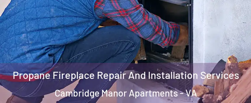 Propane Fireplace Repair And Installation Services Cambridge Manor Apartments - VA