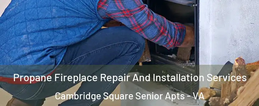 Propane Fireplace Repair And Installation Services Cambridge Square Senior Apts - VA