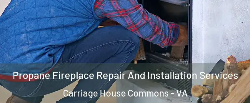 Propane Fireplace Repair And Installation Services Carriage House Commons - VA