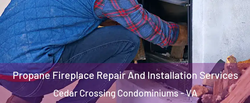 Propane Fireplace Repair And Installation Services Cedar Crossing Condominiums - VA