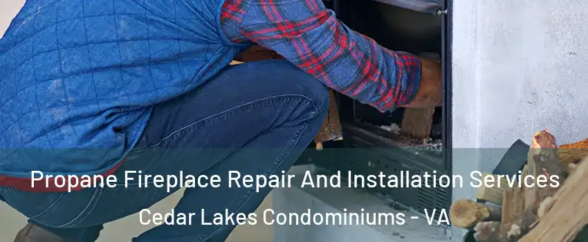 Propane Fireplace Repair And Installation Services Cedar Lakes Condominiums - VA
