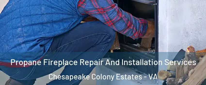 Propane Fireplace Repair And Installation Services Chesapeake Colony Estates - VA