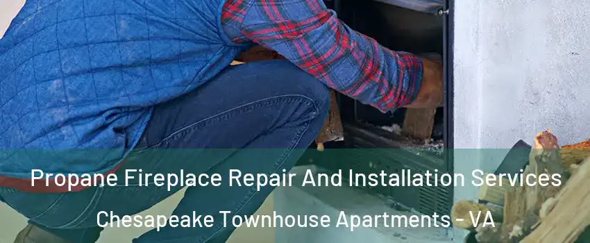 Propane Fireplace Repair And Installation Services Chesapeake Townhouse Apartments - VA