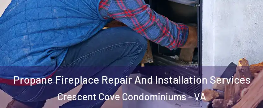Propane Fireplace Repair And Installation Services Crescent Cove Condominiums - VA