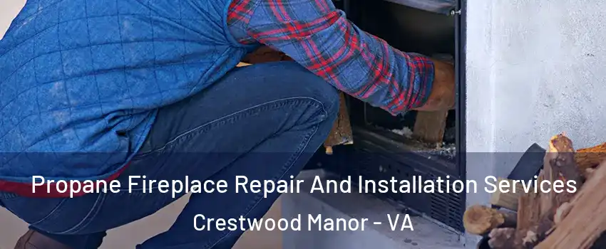 Propane Fireplace Repair And Installation Services Crestwood Manor - VA