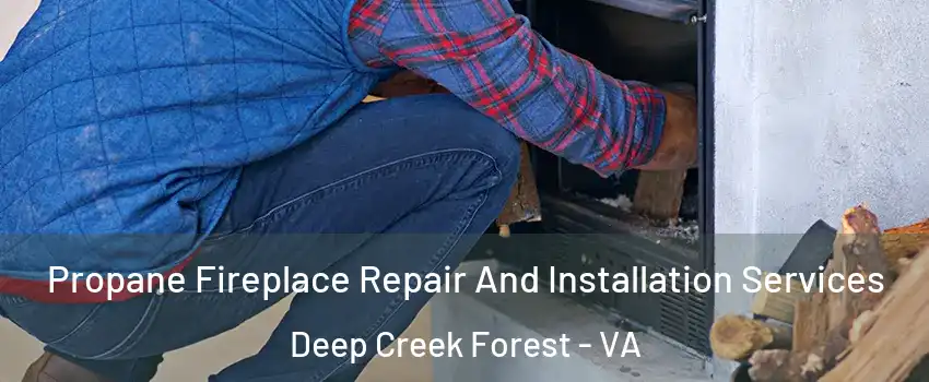 Propane Fireplace Repair And Installation Services Deep Creek Forest - VA