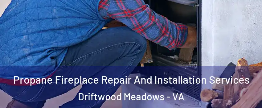 Propane Fireplace Repair And Installation Services Driftwood Meadows - VA