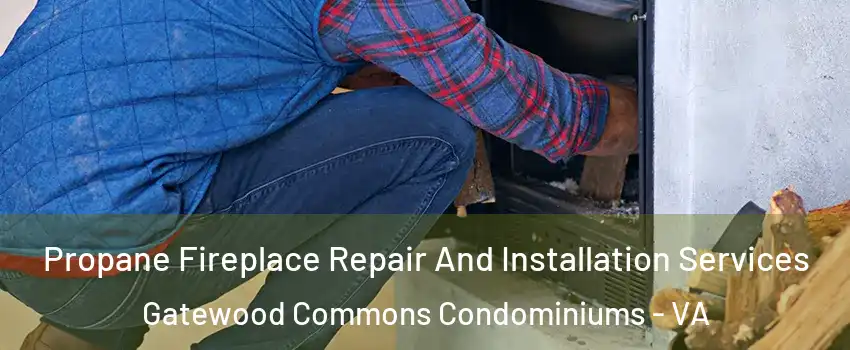 Propane Fireplace Repair And Installation Services Gatewood Commons Condominiums - VA