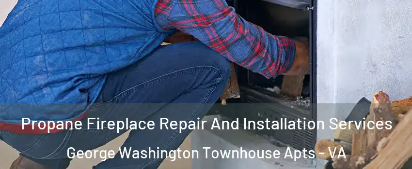 Propane Fireplace Repair And Installation Services George Washington Townhouse Apts - VA