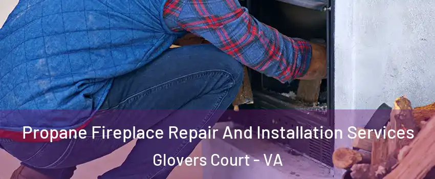 Propane Fireplace Repair And Installation Services Glovers Court - VA