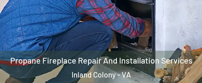 Propane Fireplace Repair And Installation Services Inland Colony - VA