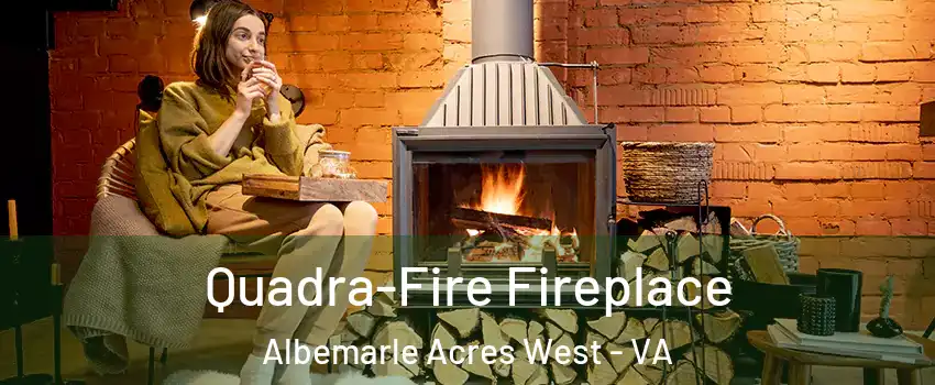 Quadra-Fire Fireplace Albemarle Acres West - VA