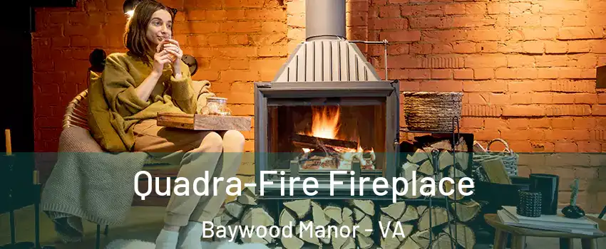 Quadra-Fire Fireplace Baywood Manor - VA