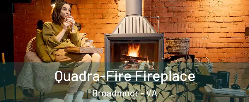 Quadra-Fire Fireplace Broadmoor - VA