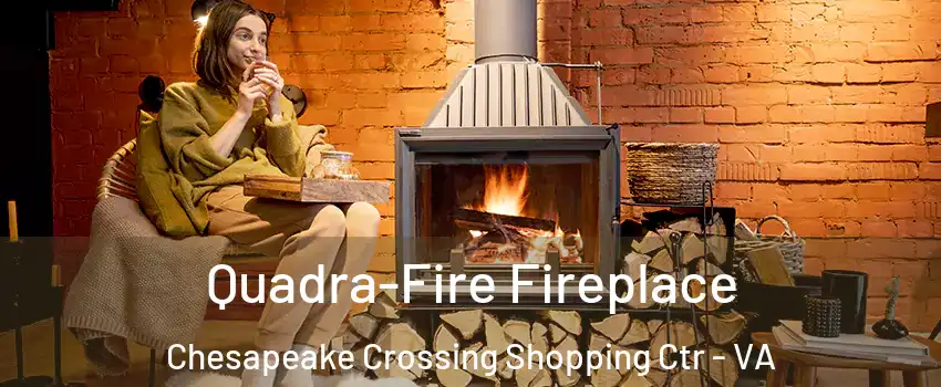 Quadra-Fire Fireplace Chesapeake Crossing Shopping Ctr - VA