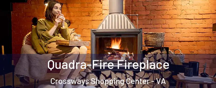 Quadra-Fire Fireplace Crossways Shopping Center - VA
