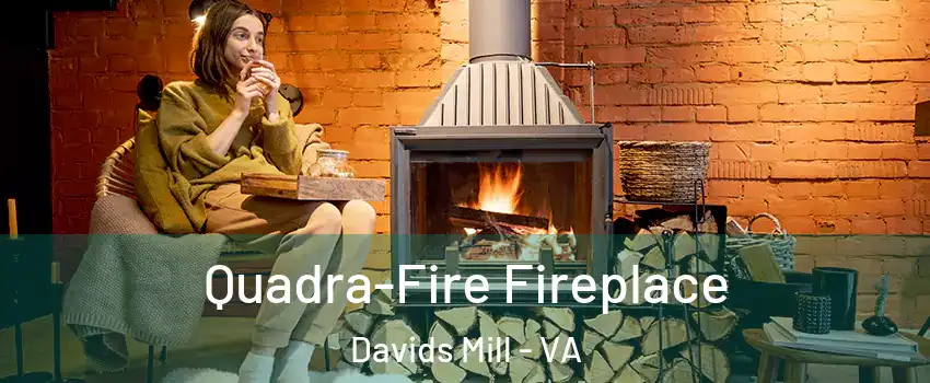 Quadra-Fire Fireplace Davids Mill - VA