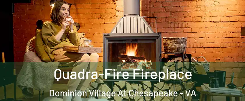 Quadra-Fire Fireplace Dominion Village At Chesapeake - VA