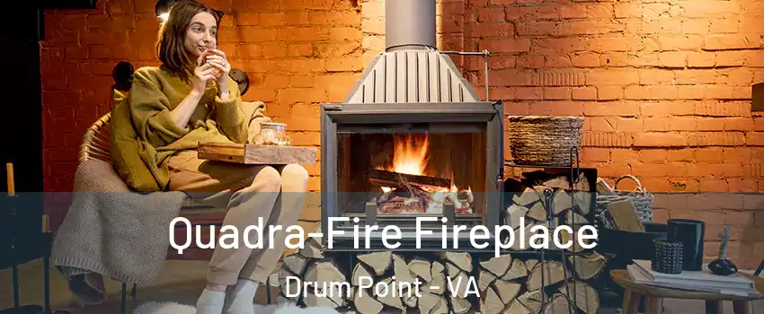 Quadra-Fire Fireplace Drum Point - VA