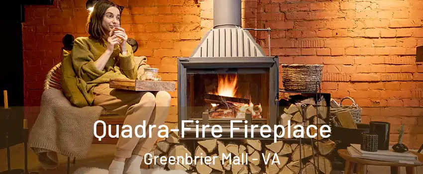 Quadra-Fire Fireplace Greenbrier Mall - VA