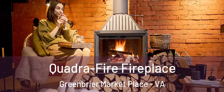 Quadra-Fire Fireplace Greenbrier Market Place - VA